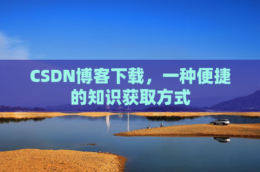 CSDN博客下载，一种便捷的知识获取方式